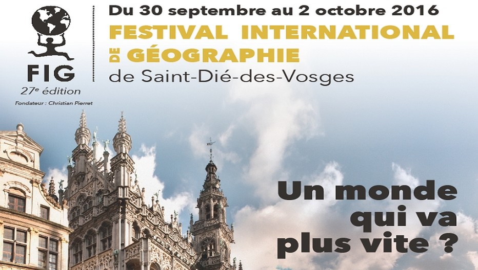 Du 30 septembre au 02 octobre, le Festival International de Géographie de Saint-Dié-des-Vosges va vivre au rythme des tables rondes, conférences, expositions, spectacles et rencontres littéraires. « Un monde qui va plus vite ? », tel sera le thème de cette 27e édition qui accueille la Belgique comme pays invité d’honneur. Crédit photo FIG Du 30 septembre au 02 octobre, le Festival International de Géographie de Saint-Dié-des-Vosges va vivre au rythme des tables rondes, conférences, expositions, spectacles et rencontres littéraires. « Un monde qui va plus vite ? », tel sera le thème de cette 27e édition qui accueille la Belgique comme pays invité d’honneur. Crédit photo FIG